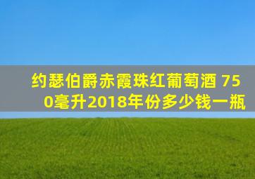 约瑟伯爵赤霞珠红葡萄酒 750毫升2018年份多少钱一瓶